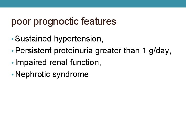 poor prognoctic features • Sustained hypertension, • Persistent proteinuria greater than 1 g/day, •