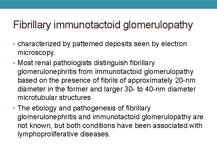 Fibrillary immunotactoid glomerulopathy • characterized by patterned deposits seen by electron microscopy. • Most