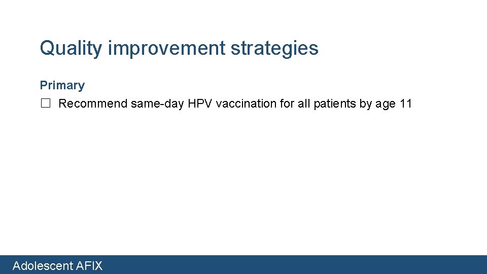 Quality improvement strategies Primary ☐ Recommend same-day HPV vaccination for all patients by age