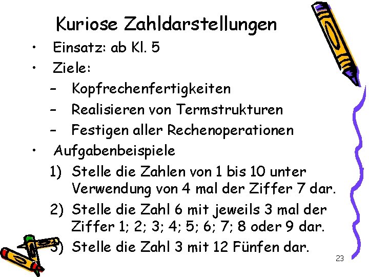 Kuriose Zahldarstellungen • • Einsatz: ab Kl. 5 Ziele: – Kopfrechenfertigkeiten – Realisieren von