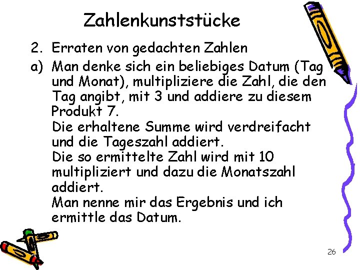 Zahlenkunststücke 2. Erraten von gedachten Zahlen a) Man denke sich ein beliebiges Datum (Tag