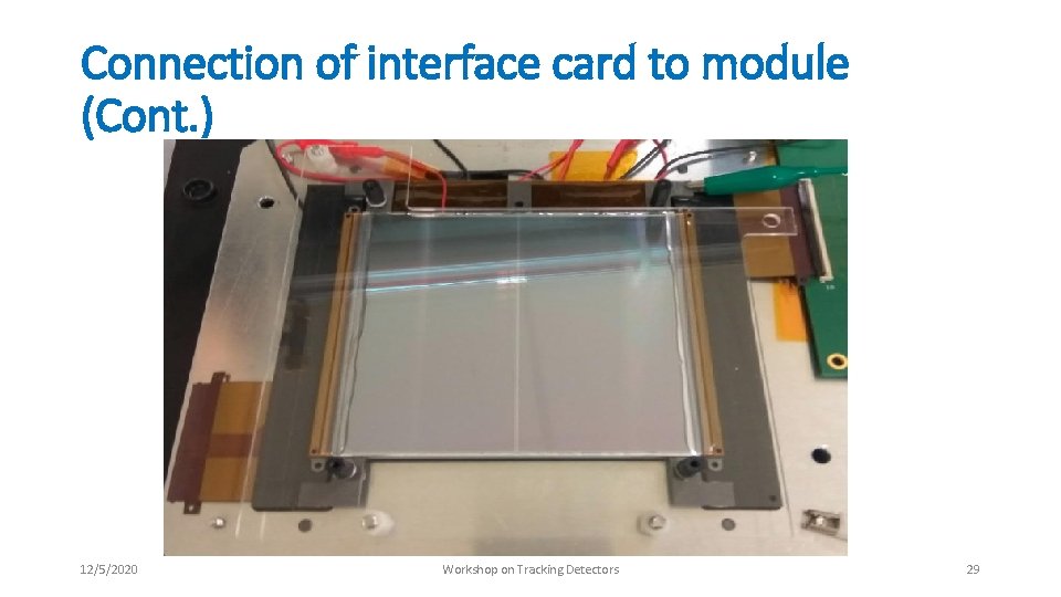 Connection of interface card to module (Cont. ) 12/5/2020 Workshop on Tracking Detectors 29 Connection of interface card to module (Cont. ) 12/5/2020 Workshop on Tracking Detectors 29
