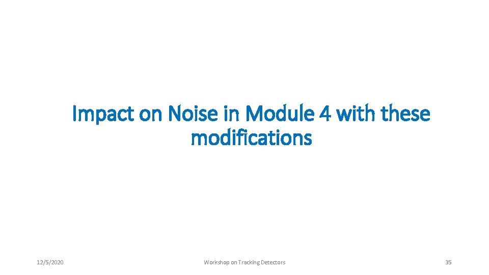Impact on Noise in Module 4 with these modifications 12/5/2020 Workshop on Tracking Detectors Impact on Noise in Module 4 with these modifications 12/5/2020 Workshop on Tracking Detectors
