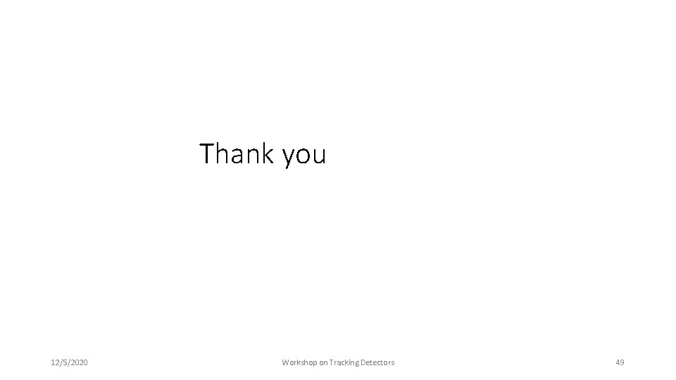 Thank you 12/5/2020 Workshop on Tracking Detectors 49 Thank you 12/5/2020 Workshop on Tracking Detectors 49