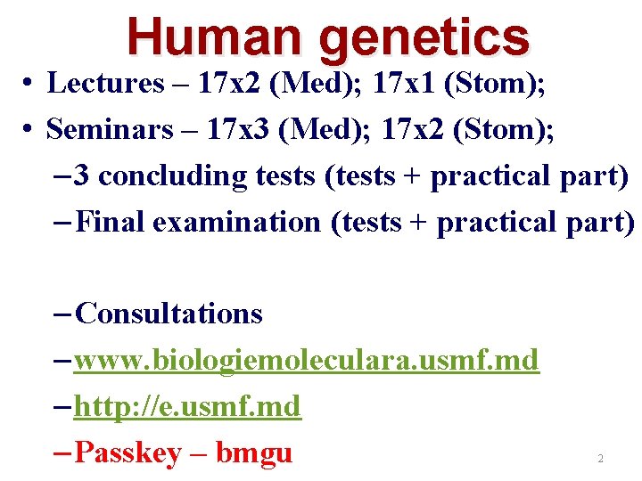 Human genetics • Lectures – 17 x 2 (Med); 17 x 1 (Stom); •