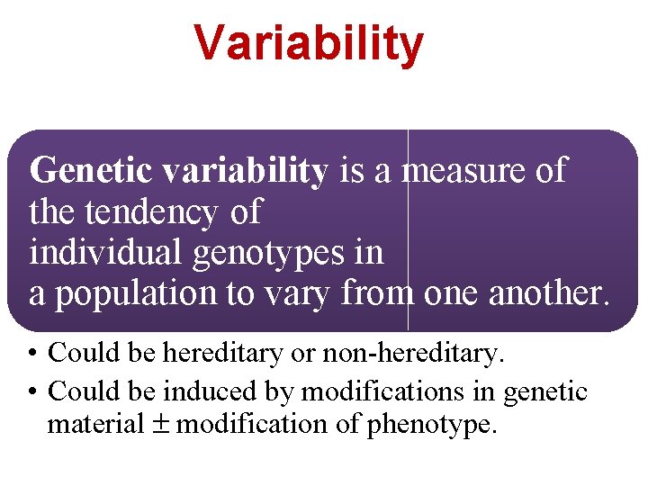 Variability Genetic variability is a measure of the tendency of individual genotypes in a