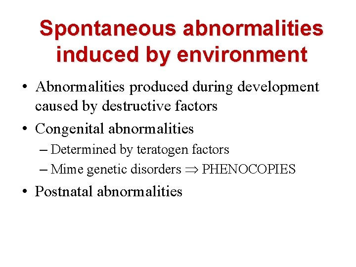 Spontaneous abnormalities induced by environment • Abnormalities produced during development caused by destructive factors