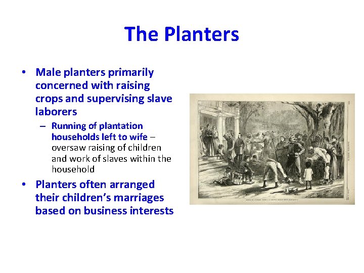 The Planters • Male planters primarily concerned with raising crops and supervising slave laborers The Planters • Male planters primarily concerned with raising crops and supervising slave laborers