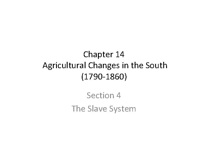 Chapter 14 Agricultural Changes in the South (1790 -1860) Section 4 The Slave System Chapter 14 Agricultural Changes in the South (1790 -1860) Section 4 The Slave System