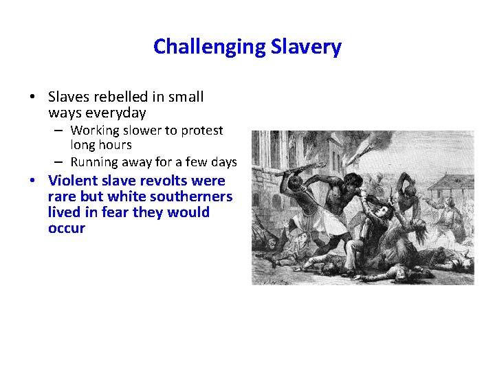 Challenging Slavery • Slaves rebelled in small ways everyday – Working slower to protest Challenging Slavery • Slaves rebelled in small ways everyday – Working slower to protest