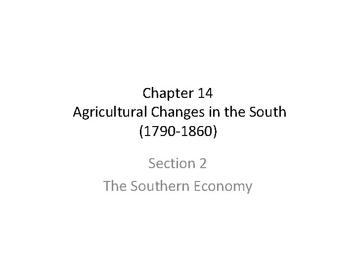 Chapter 14 Agricultural Changes in the South (1790 -1860) Section 2 The Southern Economy Chapter 14 Agricultural Changes in the South (1790 -1860) Section 2 The Southern Economy