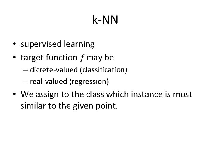 k-NN • supervised learning • target function f may be – dicrete-valued (classification) –