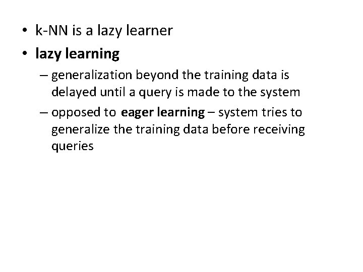  • k-NN is a lazy learner • lazy learning – generalization beyond the