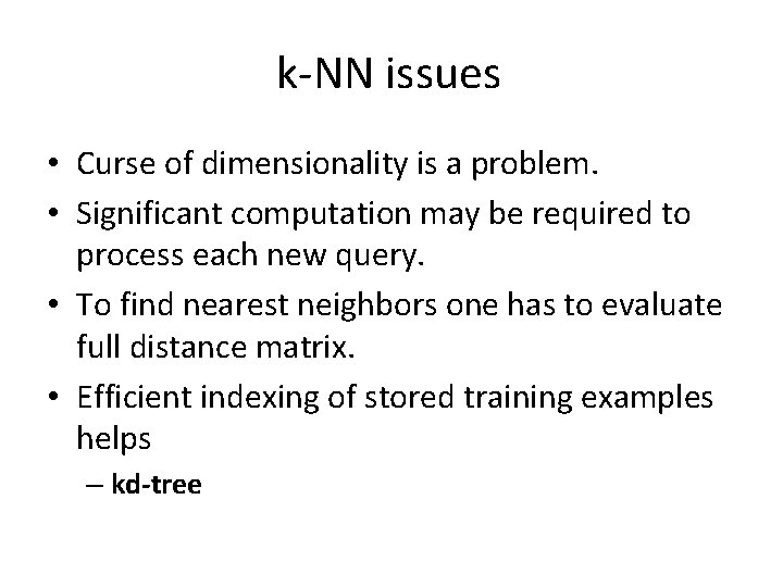 k-NN issues • Curse of dimensionality is a problem. • Significant computation may be