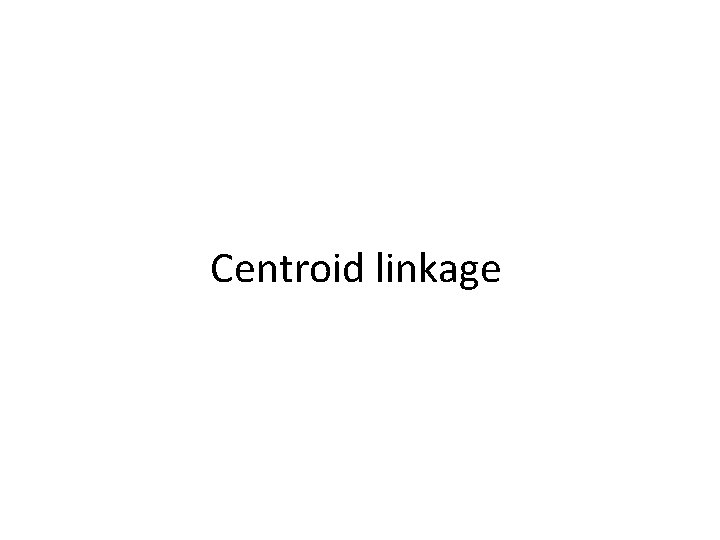 Centroid linkage 