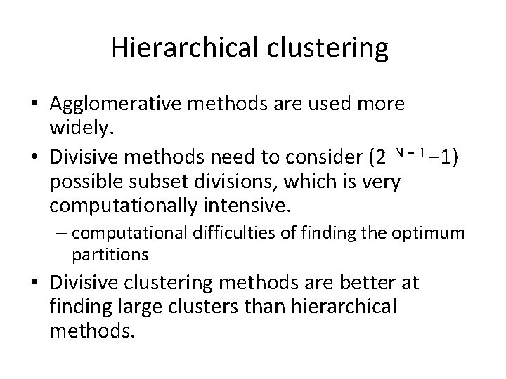 Hierarchical clustering • Agglomerative methods are used more widely. • Divisive methods need to