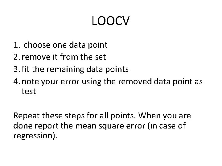 LOOCV 1. choose one data point 2. remove it from the set 3. fit