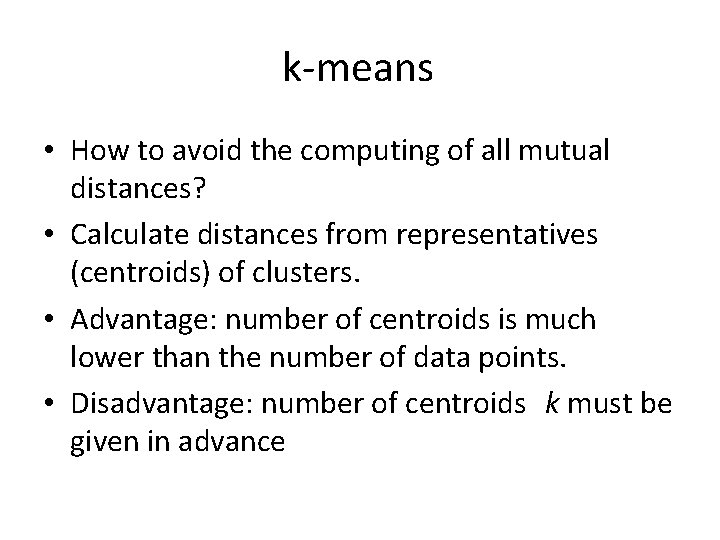 k-means • How to avoid the computing of all mutual distances? • Calculate distances