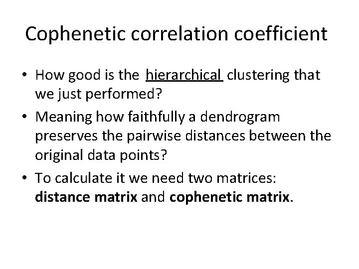 Cophenetic correlation coefficient • How good is the hierarchical clustering that we just performed?