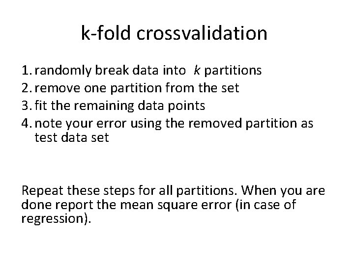 k-fold crossvalidation 1. randomly break data into k partitions 2. remove one partition from