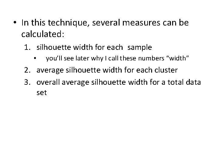  • In this technique, several measures can be calculated: 1. silhouette width for