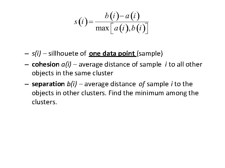 – s(i) – sillhouete of one data point (sample) – cohesion a(i) – average