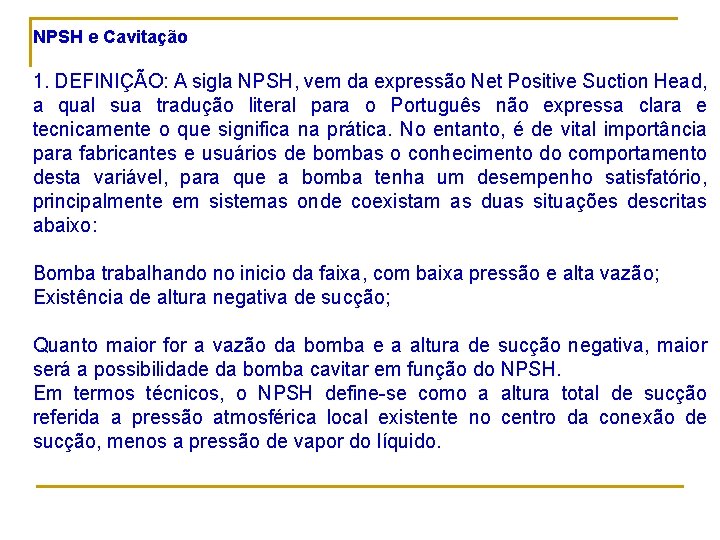 NPSH e Cavitação 1. DEFINIÇÃO: A sigla NPSH, vem da expressão Net Positive Suction