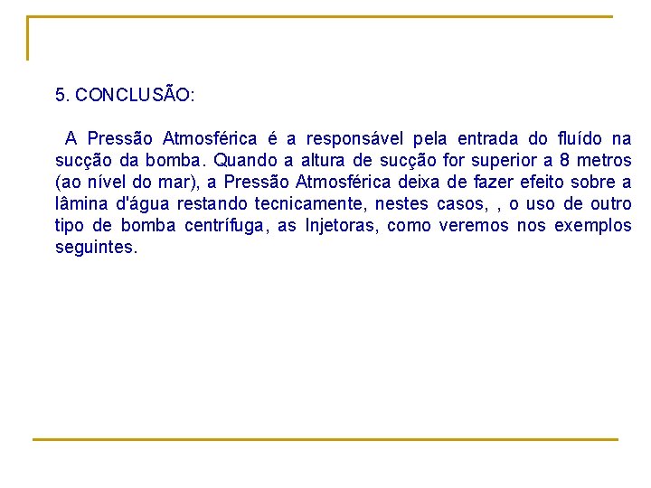 5. CONCLUSÃO: A Pressão Atmosférica é a responsável pela entrada do fluído na sucção