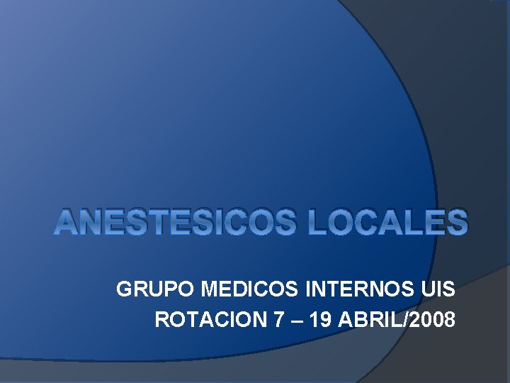 ANESTESICOS LOCALES GRUPO MEDICOS INTERNOS UIS ROTACION 7 – 19 ABRIL/2008 