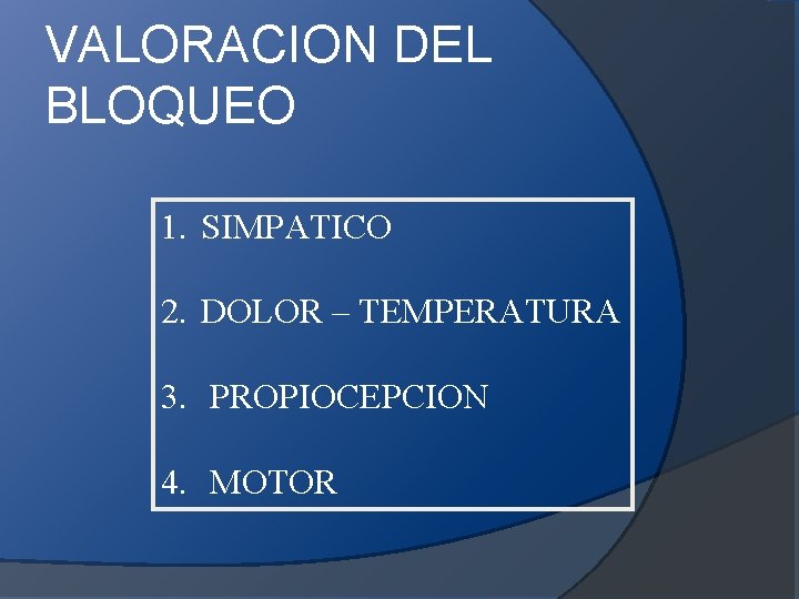 VALORACION DEL BLOQUEO 1. SIMPATICO 2. DOLOR – TEMPERATURA 3. PROPIOCEPCION 4. MOTOR 