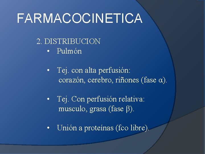 FARMACOCINETICA 2. DISTRIBUCION • Pulmón • Tej. con alta perfusión: corazón, cerebro, riñones (fase