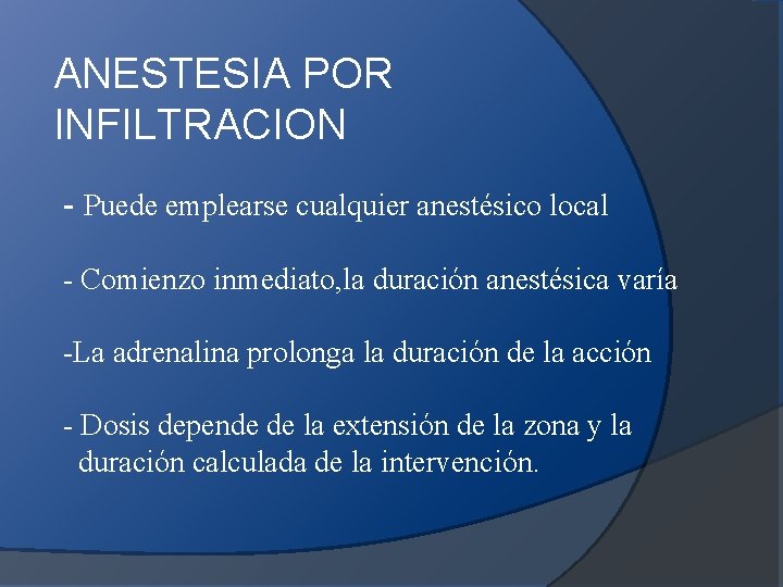 ANESTESIA POR INFILTRACION - Puede emplearse cualquier anestésico local - Comienzo inmediato, la duración