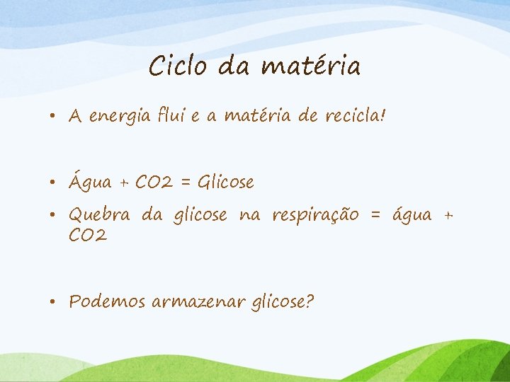 Ciclo da matéria • A energia flui e a matéria de recicla! • Água