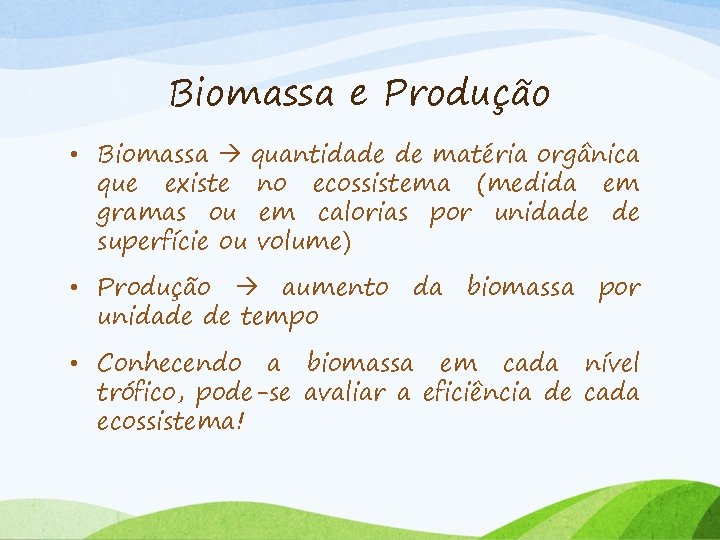 Biomassa e Produção • Biomassa quantidade de matéria orgânica que existe no ecossistema (medida