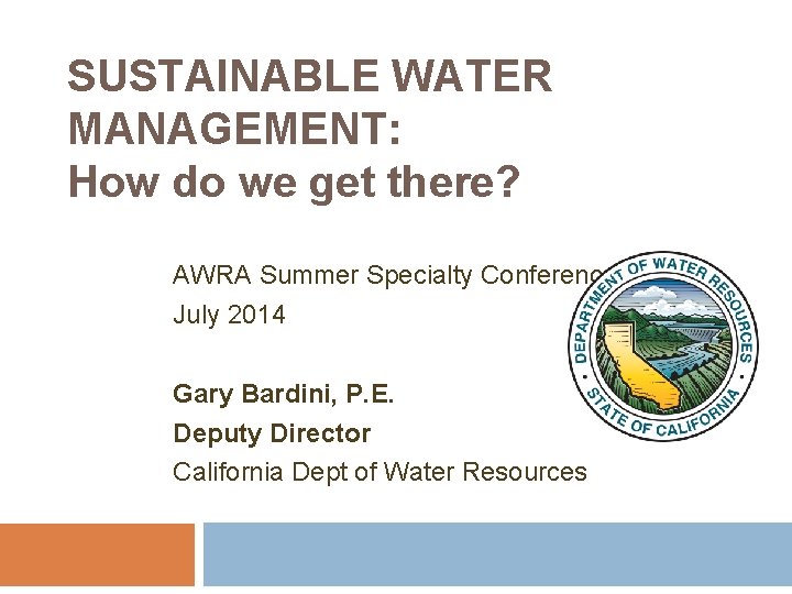 SUSTAINABLE WATER MANAGEMENT: How do we get there? AWRA Summer Specialty Conference July 2014