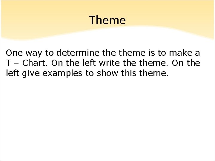 Theme One way to determine theme is to make a T – Chart. On