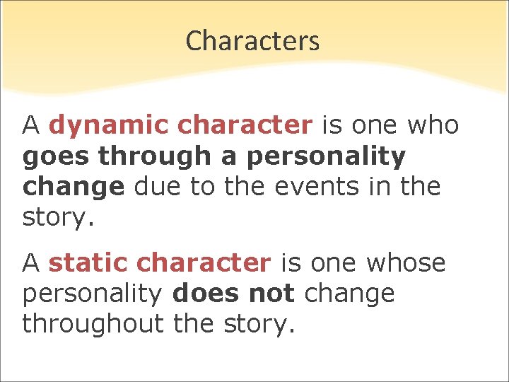 Characters A dynamic character is one who goes through a personality change due to