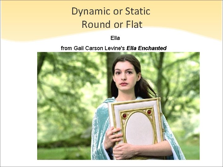 Dynamic or Static Round or Flat Ella from Gail Carson Levine's Ella Enchanted 