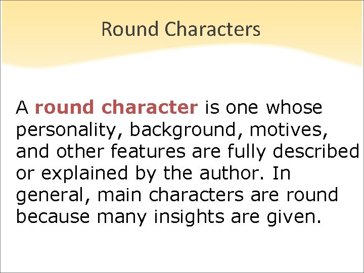 Round Characters A round character is one whose personality, background, motives, and other features