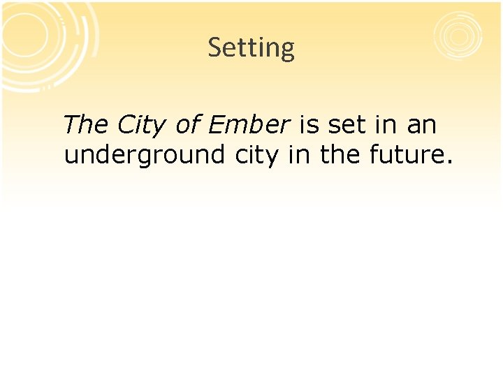 Setting The City of Ember is set in an underground city in the future.