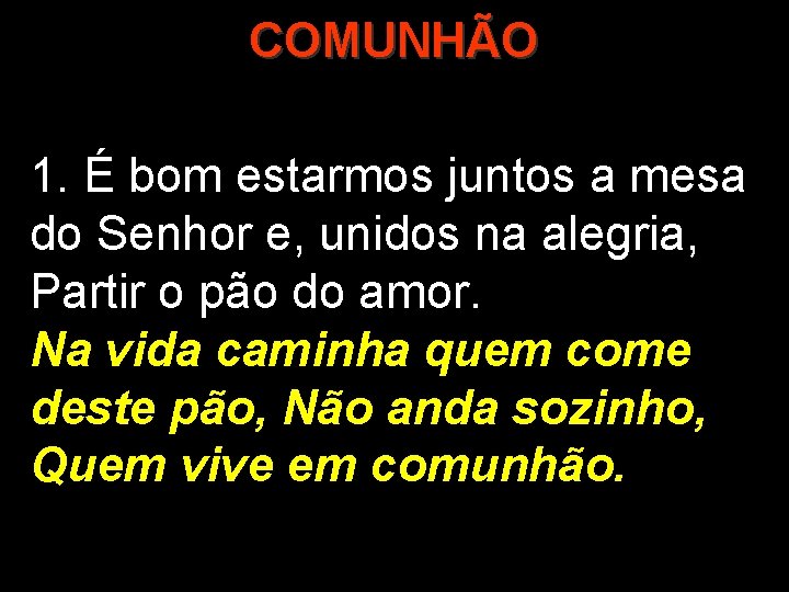 COMUNHÃO 1. É bom estarmos juntos a mesa do Senhor e, unidos na alegria,