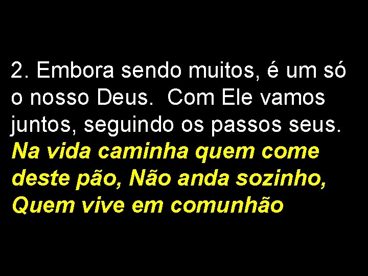 2. Embora sendo muitos, é um só o nosso Deus. Com Ele vamos juntos,