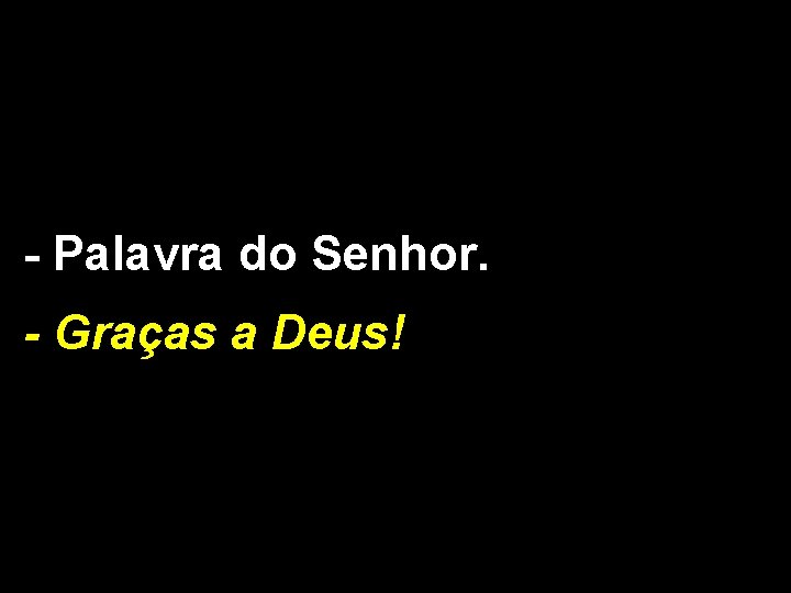 - Palavra do Senhor. - Graças a Deus! 