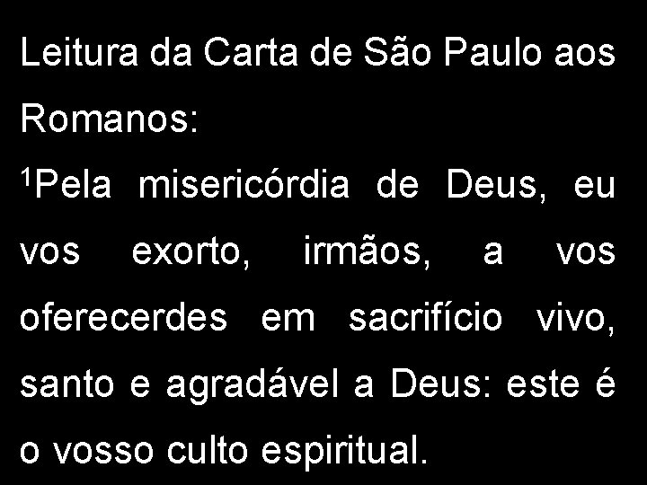 Leitura da Carta de São Paulo aos Romanos: 1 Pela misericórdia de Deus, eu