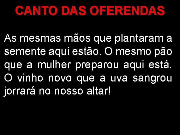 CANTO DAS OFERENDAS As mesmas mãos que plantaram a semente aqui estão. O mesmo