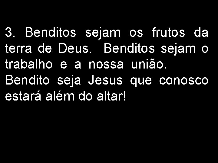 3. Benditos sejam os frutos da terra de Deus. Benditos sejam o trabalho e