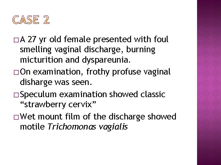 �A 27 yr old female presented with foul smelling vaginal discharge, burning micturition and