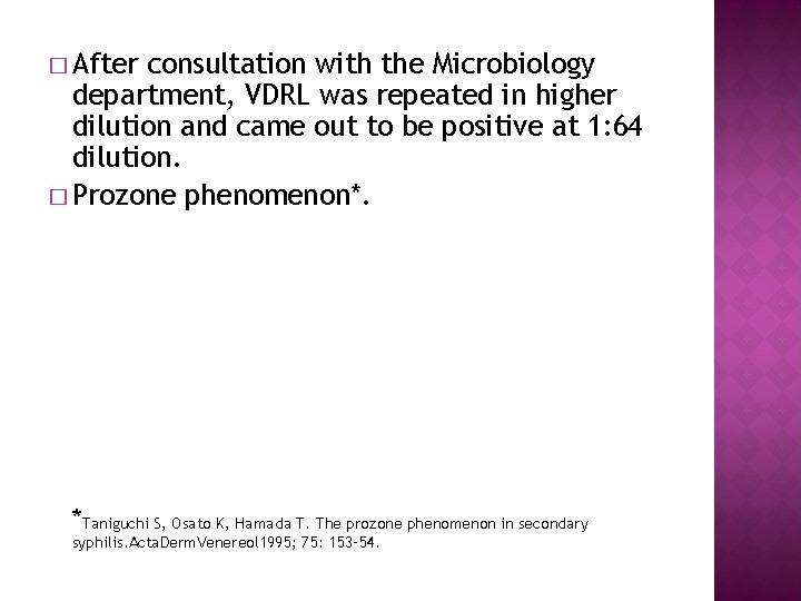 � After consultation with the Microbiology department, VDRL was repeated in higher dilution and
