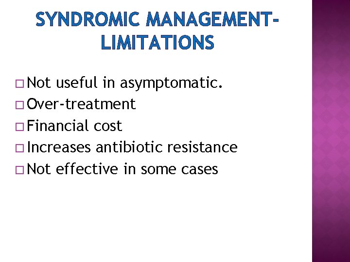 SYNDROMIC MANAGEMENTLIMITATIONS Not useful in asymptomatic. Over-treatment Financial cost Increases antibiotic resistance Not effective