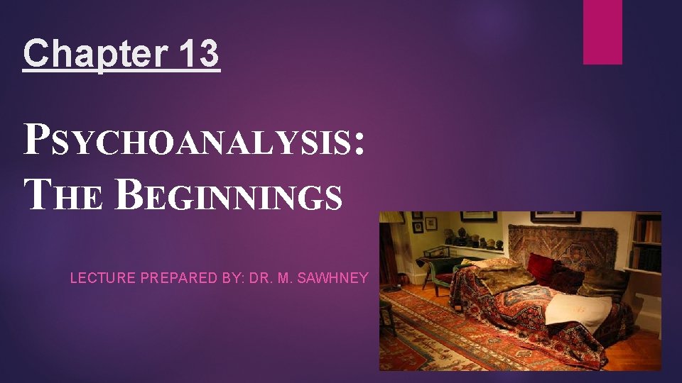 Chapter 13 PSYCHOANALYSIS: THE BEGINNINGS LECTURE PREPARED BY: DR. M. SAWHNEY 